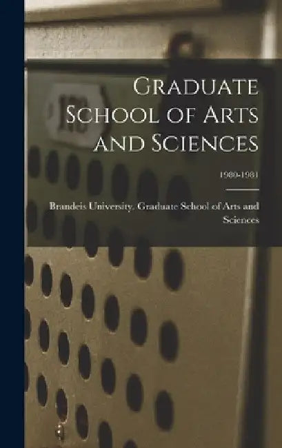 Graduate School of Arts and Sciences; 1980-1981 by Brandeis University Graduate School of