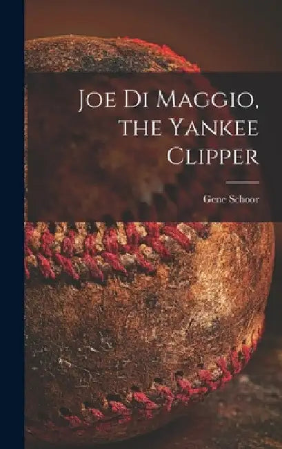 Joe Di Maggio, the Yankee Clipper by Gene Schoor