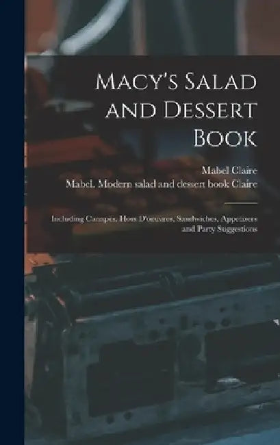 Macy's Salad and Dessert Book: Including Canapés, Hors D'oeuvres, Sandwiches, Appetizers and Party Suggestions by Mabel Claire