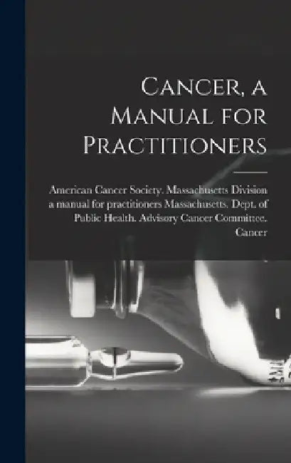 Cancer, a Manual for Practitioners by American Cancer Society Massachusett