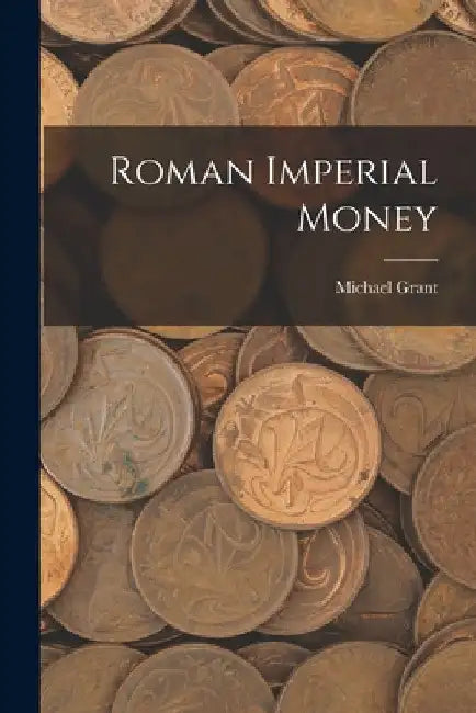 Roman Imperial Money by Michael 1914-2004 Grant