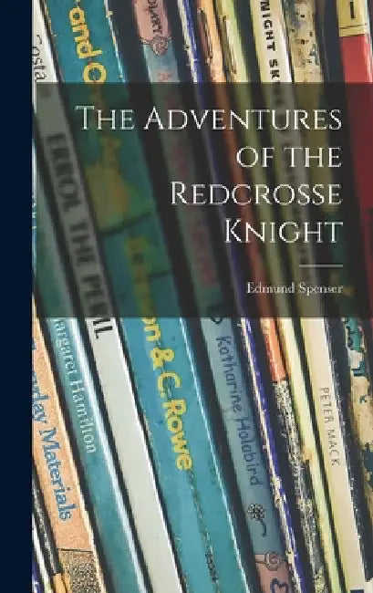 The Adventures of the Redcrosse Knight by Edmund 1552?-1599 Spenser