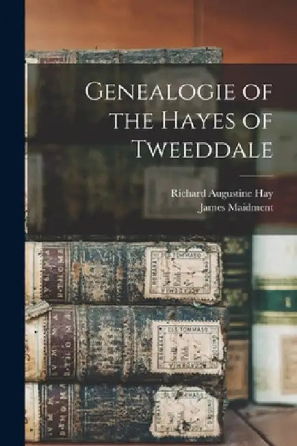Genealogie of the Hayes of Tweeddale by Richard Augustine 1661-1736? Hay