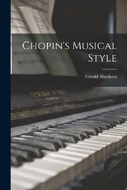 Chopin's Musical Style by Gerald 1904-1988 Abraham