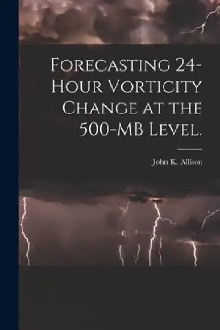 Forecasting 24-hour Vorticity Change at the 500-MB Level. by John K. Allison