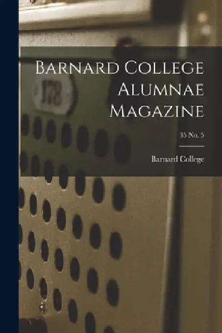 Barnard College Alumnae Magazine; 35 No. 5 by Barnard College