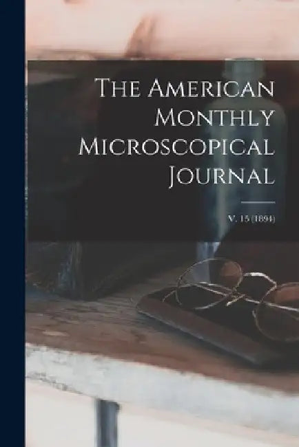 The American Monthly Microscopical Journal; v. 15 (1894) by Anonymous