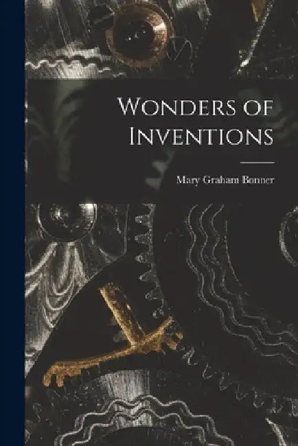 Wonders of Inventions by Mary Graham 1890-1974 Bonner