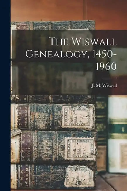 The Wiswall Genealogy, 1450-1960 by J. M. (Joseph Michael) 1914- Wiswall