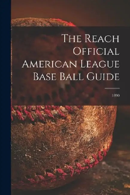 The Reach Official American League Base Ball Guide; 1890 by Anonymous