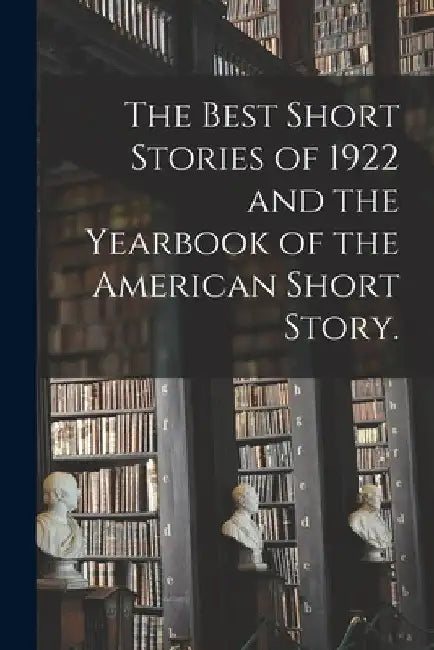 The Best Short Stories of 1922 and the Yearbook of the American Short Story. by Anonymous