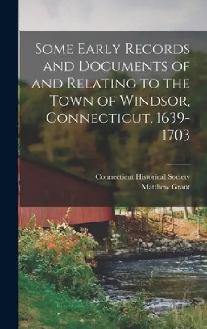 Some Early Records and Documents of and Relating to the Town of Windsor, Connecticut, 1639-1703 by Connecticut Historical Society
