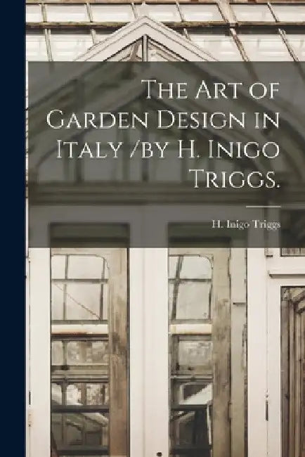 The Art of Garden Design in Italy /by H. Inigo Triggs. by H. Inigo Triggs