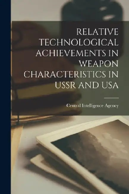 Relative Technological Achievements in Weapon Characteristics in USSR and USA by Central Intelligence Agency
