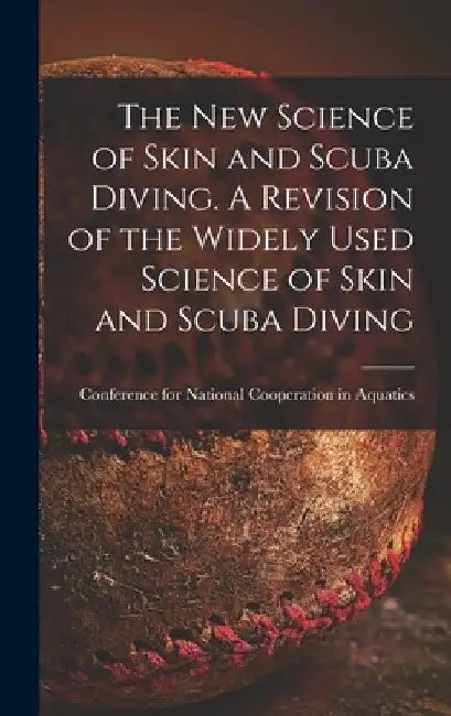 The New Science of Skin and Scuba Diving. A Revision of the Widely Used Science of Skin and Scuba Diving by Conference for National Cooperation I