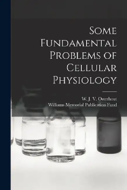 Some Fundamental Problems of Cellular Physiology by W. J. V. (Winthrop John Va Osterhout
