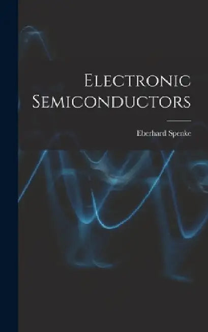 Electronic Semiconductors by Eberhard 1905- Spenke