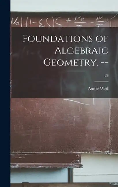 Foundations of Algebraic Geometry. --; 29 by André 1906- Weil