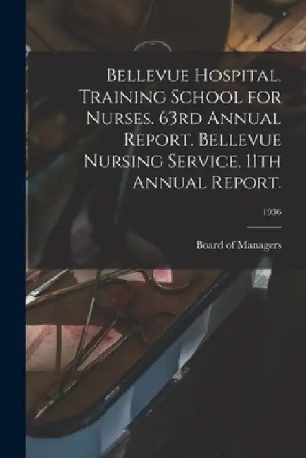 Bellevue Hospital. Training School for Nurses. 63rd Annual Report. Bellevue Nursing Service. 11th Annual Report.; 1936 by Board of Managers