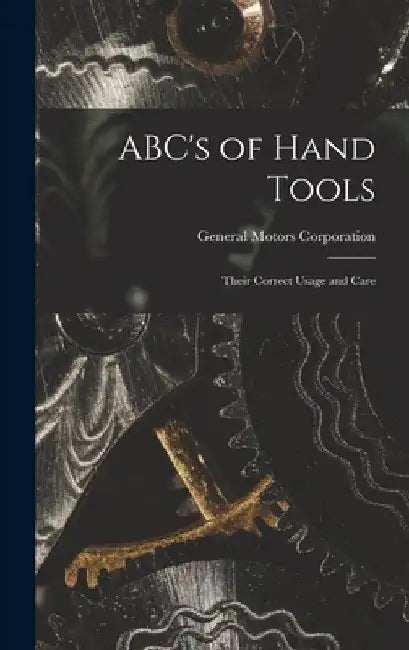 ABC's of Hand Tools: Their Correct Usage and Care by General Motors Corporation