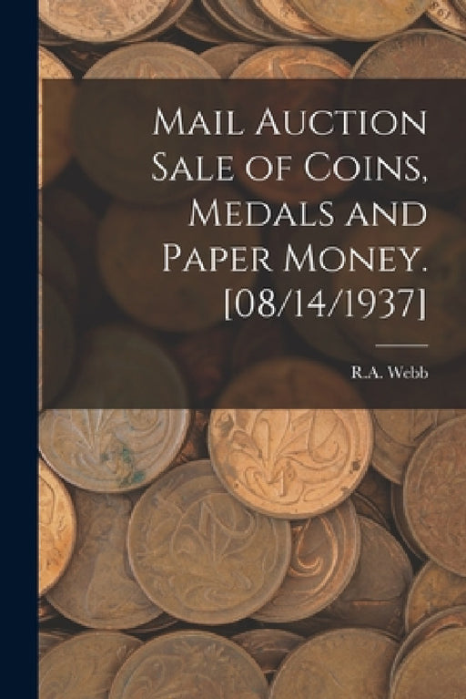 Mail Auction Sale of Coins, Medals and Paper Money. [08/14/1937] by R. a. Webb