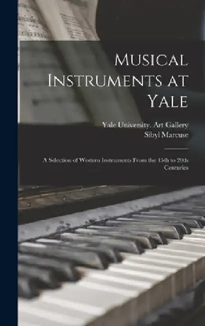 Musical Instruments at Yale: a Selection of Western Instruments From the 15th to 20th Centuries by Yale University Art Gallery