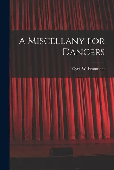 A Miscellany for Dancers by Cyril W. (Cyril William) 1. Beaumont