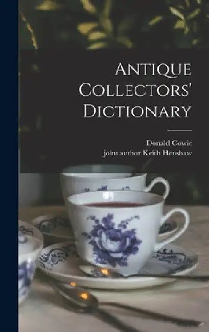 Antique Collectors' Dictionary by Donald Cowie
