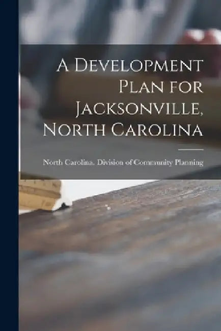 A Development Plan for Jacksonville, North Carolina by North Carolina Division of Community