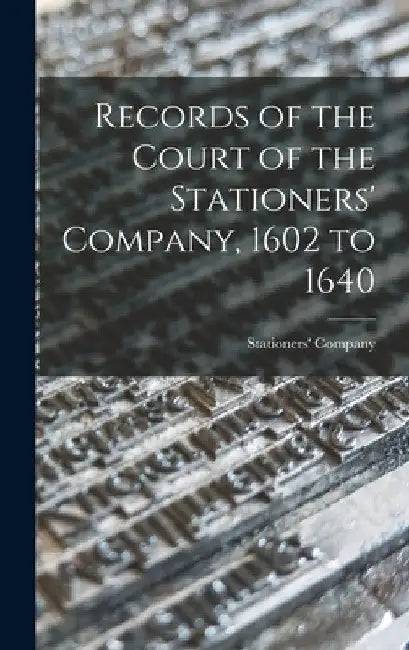 Records of the Court of the Stationers' Company, 1602 to 1640 by England) Stationers' Company (London
