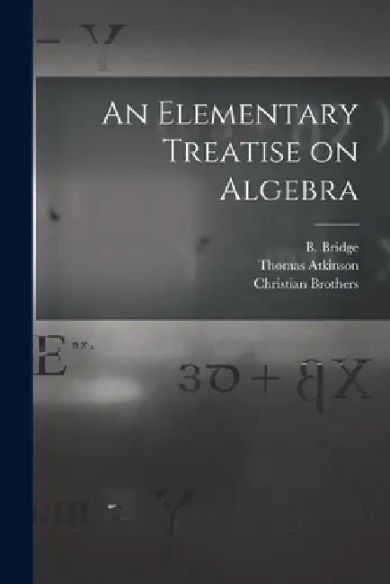 An Elementary Treatise on Algebra [microform] by B. (Bewick) 1767-1833 Bridge