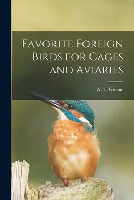 Favorite Foreign Birds for Cages and Aviaries by W. T. (William Thomas) Greene