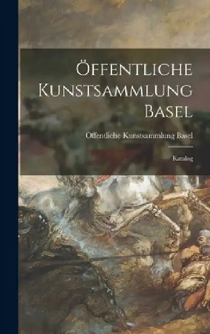 Öffentliche Kunstsammlung Basel: Katalog by Öffentliche Kunstsammlung Basel