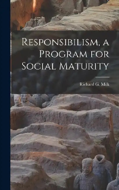 Responsibilism, a Program for Social Maturity by Richard G. 1915- Milk