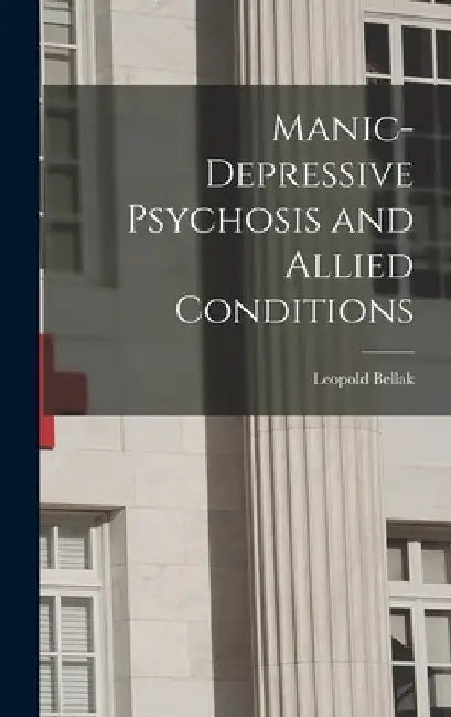 Manic-depressive Psychosis and Allied Conditions by Leopold 1916- Bellak