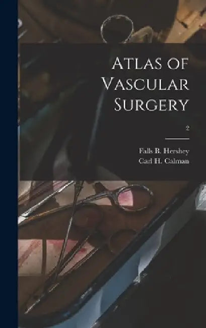 Atlas of Vascular Surgery; 2 by Falls B. 1918- Hershey