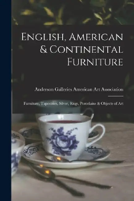English, American & Continental Furniture; Furniture, Tapestries, Silver, Rugs, Porcelains & Objects of Art by Anderson Ga American Art Association