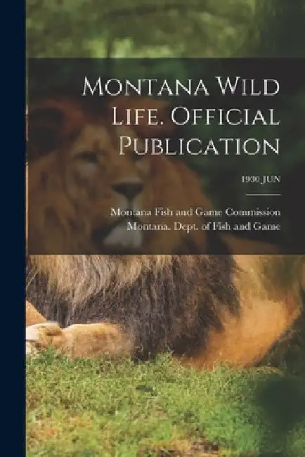 Montana Wild Life. Official Publication; 1930 JUN by Montana Fish and Game Commission