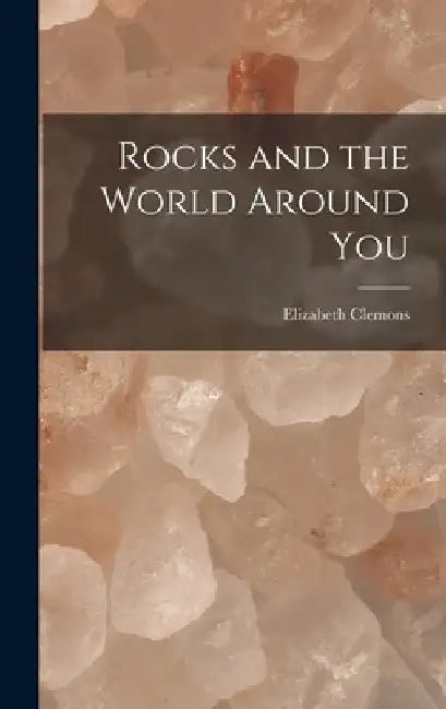 Rocks and the World Around You by Elizabeth Clemons