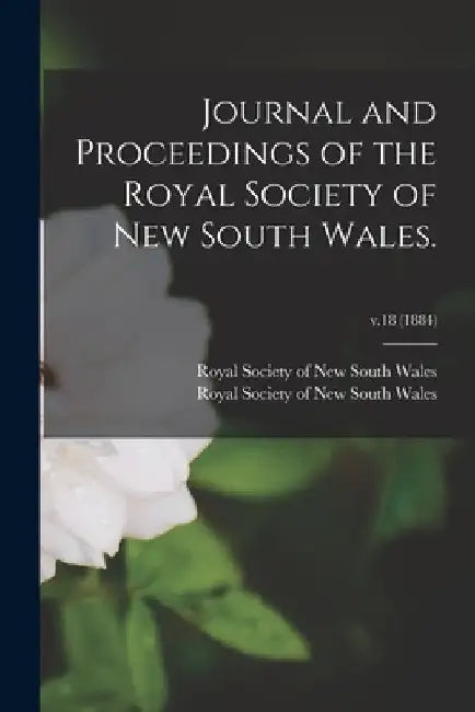 Journal and Proceedings of the Royal Society of New South Wales.; v.18 (1884) by Royal Society of New South Wales