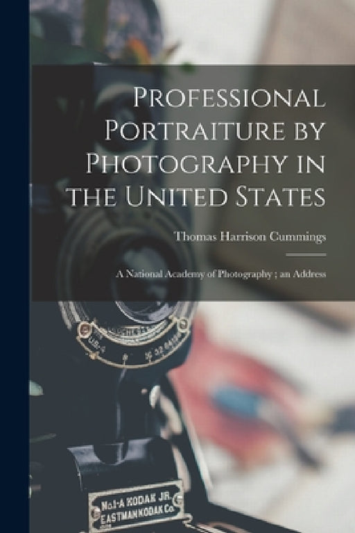 Professional Portraiture by Photography in the United States: A National Academy of Photography; an Address by Thomas Harrison B. 1856 Cummings