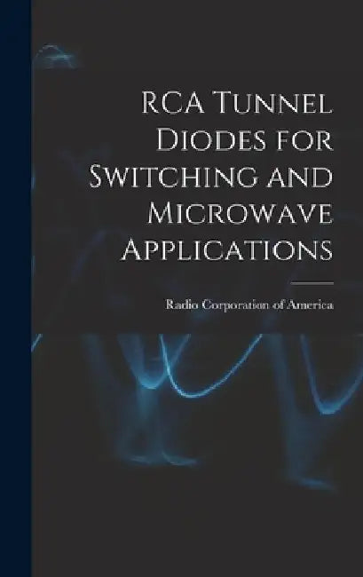 RCA Tunnel Diodes for Switching and Microwave Applications by Radio Corporation Of America