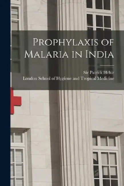 Prophylaxis of Malaria in India [electronic Resource] by Patrick 1859-1937 Hehir