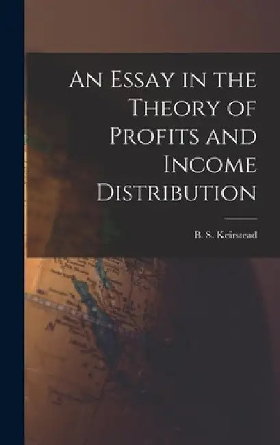 An Essay in the Theory of Profits and Income Distribution by B. S. (Burton Seely) 1907- Keirstead