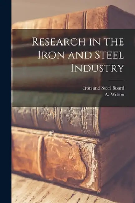Research in the Iron and Steel Industry by Iron and Steel Board