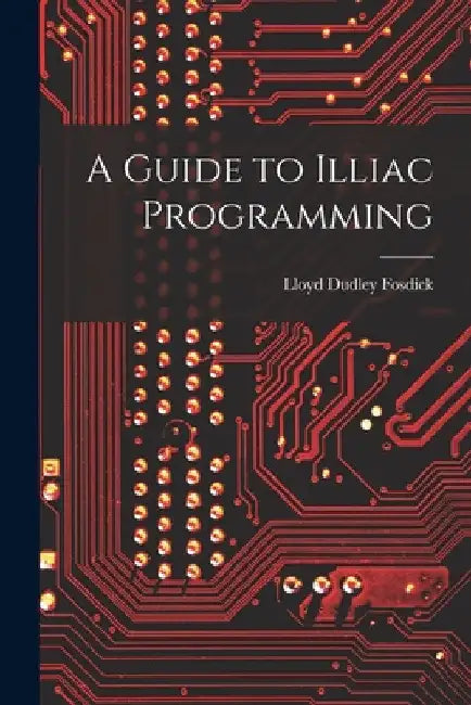 A Guide to Illiac Programming by Lloyd Dudley Fosdick
