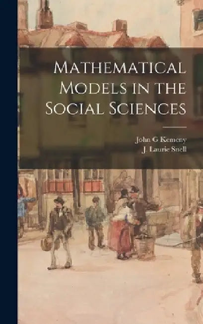 Mathematical Models in the Social Sciences by John G. Kemeny