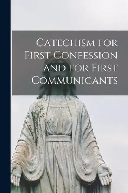 Catechism for First Confession and for First Communicants [microform] by Anonymous