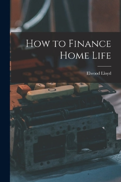 How to Finance Home Life by Elwood Lloyd