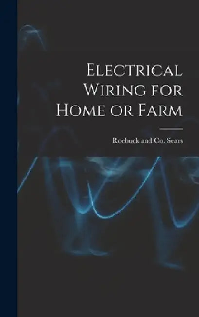 Electrical Wiring for Home or Farm by Roebuck And Co Sears